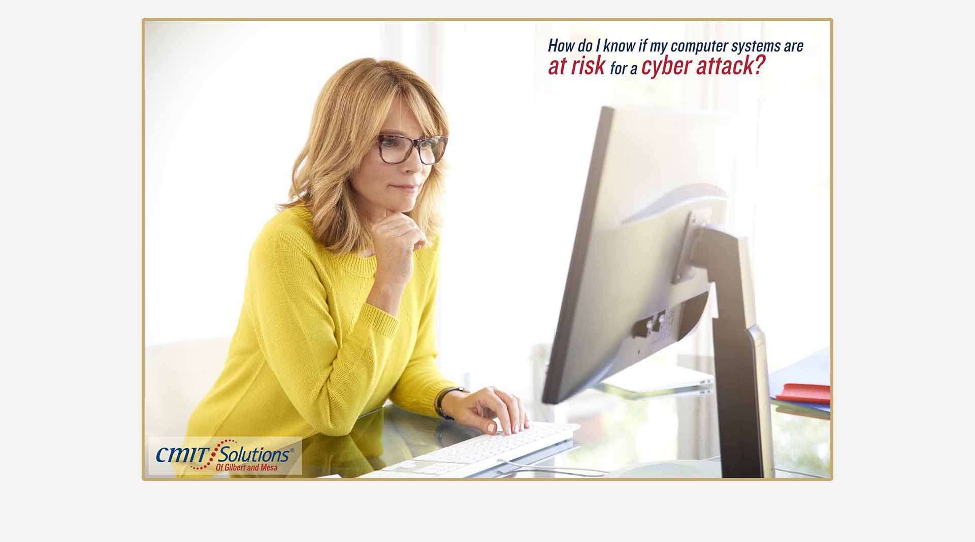 Original ad campaign graphic by Clamshell Communications - Businesswoman with computer and the words, How do I know if my computer systems are at risk for a cyber attack?